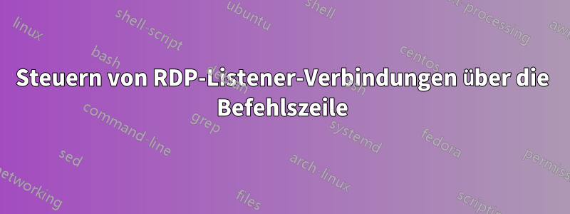 Steuern von RDP-Listener-Verbindungen über die Befehlszeile