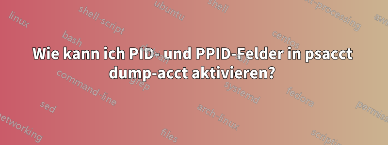 Wie kann ich PID- und PPID-Felder in psacct dump-acct aktivieren?