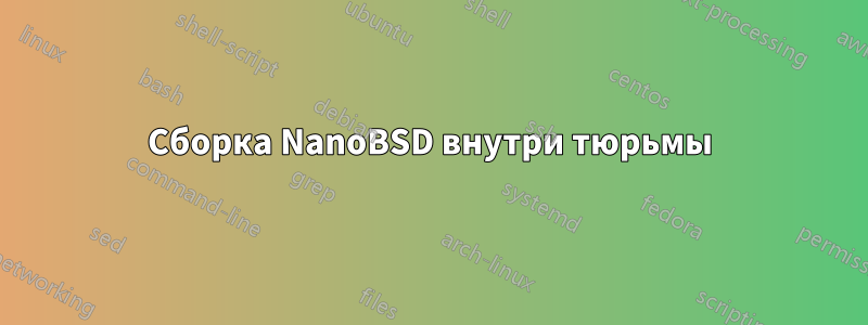 Сборка NanoBSD внутри тюрьмы