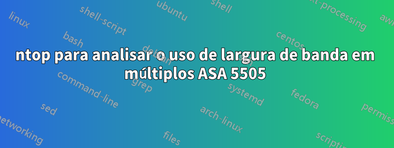 ntop para analisar o uso de largura de banda em múltiplos ASA 5505