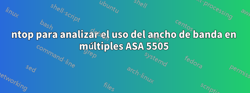 ntop para analizar el uso del ancho de banda en múltiples ASA 5505