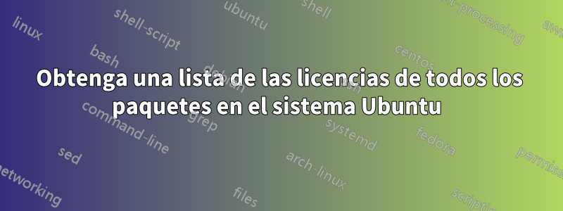 Obtenga una lista de las licencias de todos los paquetes en el sistema Ubuntu 