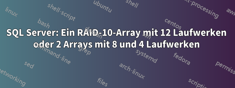 SQL Server: Ein RAID-10-Array mit 12 Laufwerken oder 2 Arrays mit 8 und 4 Laufwerken