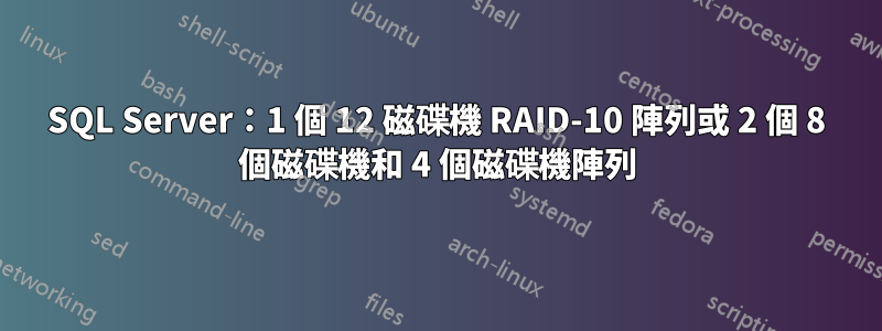 SQL Server：1 個 12 磁碟機 RAID-10 陣列或 2 個 8 個磁碟機和 4 個磁碟機陣列