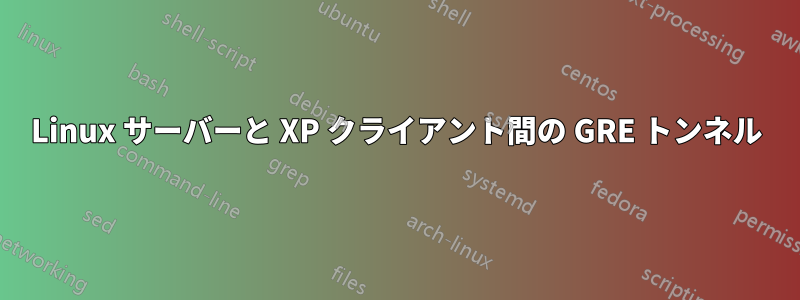 Linux サーバーと XP クライアント間の GRE トンネル