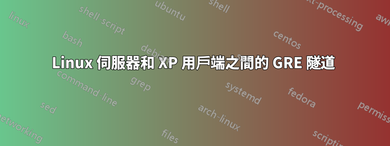 Linux 伺服器和 XP 用戶端之間的 GRE 隧道