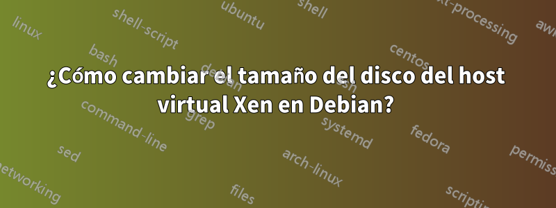 ¿Cómo cambiar el tamaño del disco del host virtual Xen en Debian?