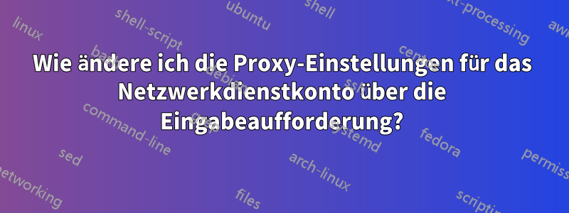 Wie ändere ich die Proxy-Einstellungen für das Netzwerkdienstkonto über die Eingabeaufforderung?