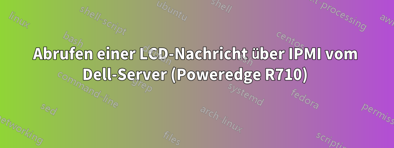 Abrufen einer LCD-Nachricht über IPMI vom Dell-Server (Poweredge R710)