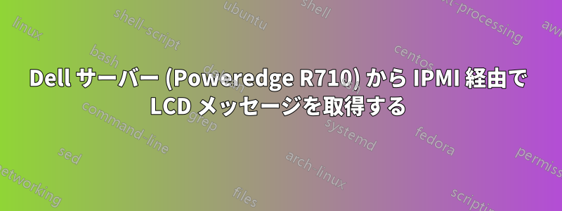 Dell サーバー (Poweredge R710) から IPMI 経由で LCD メッセージを取得する