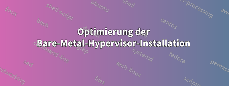 Optimierung der Bare-Metal-Hypervisor-Installation