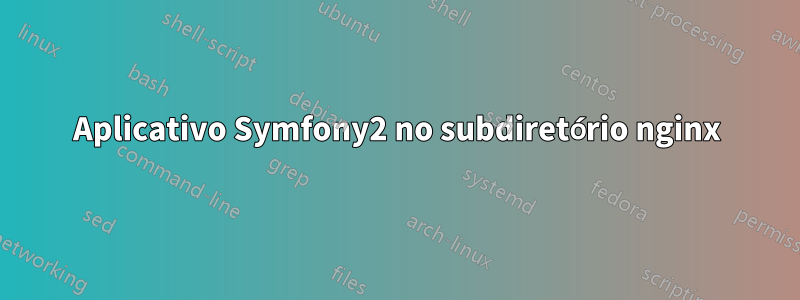 Aplicativo Symfony2 no subdiretório nginx