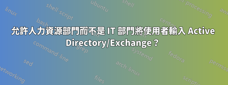 允許人力資源部門而不是 IT 部門將使用者輸入 Active Directory/Exchange？