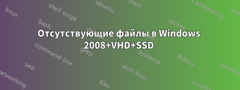 Отсутствующие файлы в Windows 2008+VHD+SSD