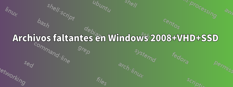 Archivos faltantes en Windows 2008+VHD+SSD