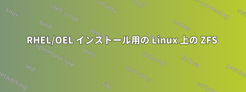 RHEL/OEL インストール用の Linux 上の ZFS