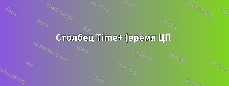 Столбец Time+ (время ЦП) в верхней команде отображает неверные данные