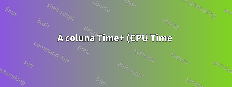 A coluna Time+ (CPU Time) no comando superior está relatando incorretamente