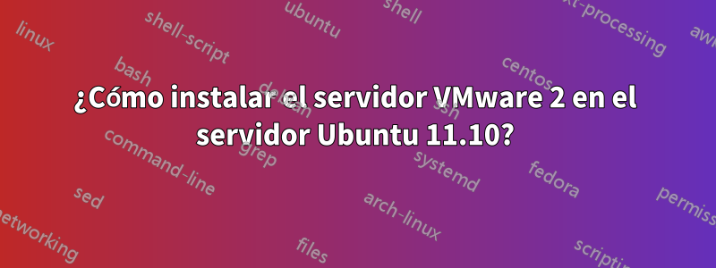 ¿Cómo instalar el servidor VMware 2 en el servidor Ubuntu 11.10?