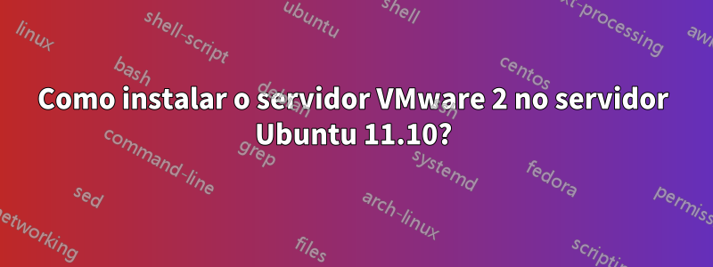 Como instalar o servidor VMware 2 no servidor Ubuntu 11.10?