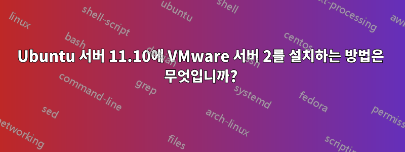 Ubuntu 서버 11.10에 VMware 서버 2를 설치하는 방법은 무엇입니까?