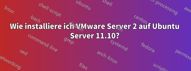 Wie installiere ich VMware Server 2 auf Ubuntu Server 11.10?