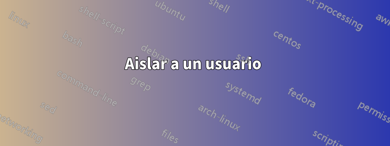 Aislar a un usuario