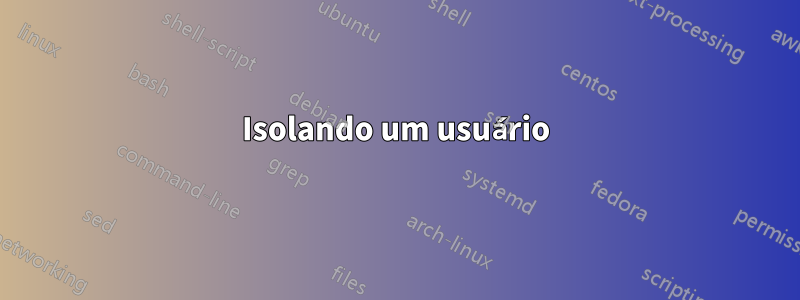 Isolando um usuário