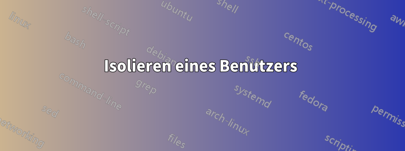 Isolieren eines Benutzers