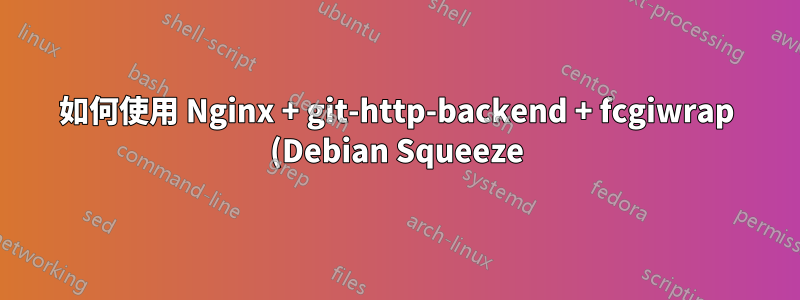 如何使用 Nginx + git-http-backend + fcgiwrap (Debian Squeeze)