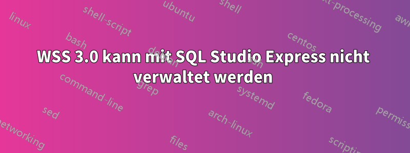 WSS 3.0 kann mit SQL Studio Express nicht verwaltet werden