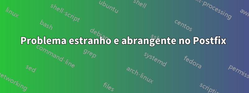 Problema estranho e abrangente no Postfix