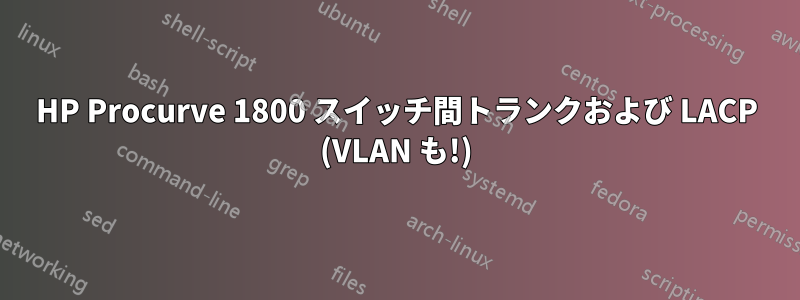 HP Procurve 1800 スイッチ間トランクおよび LACP (VLAN も!)