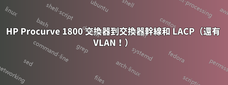 HP Procurve 1800 交換器到交換器幹線和 LACP（還有 VLAN！）