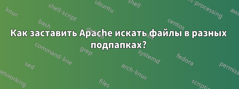 Как заставить Apache искать файлы в разных подпапках?