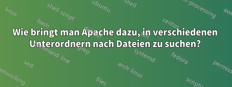 Wie bringt man Apache dazu, in verschiedenen Unterordnern nach Dateien zu suchen?