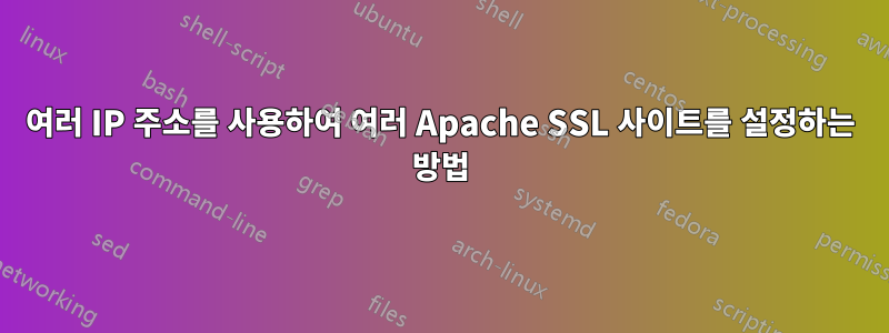 여러 IP 주소를 사용하여 여러 Apache SSL 사이트를 설정하는 방법