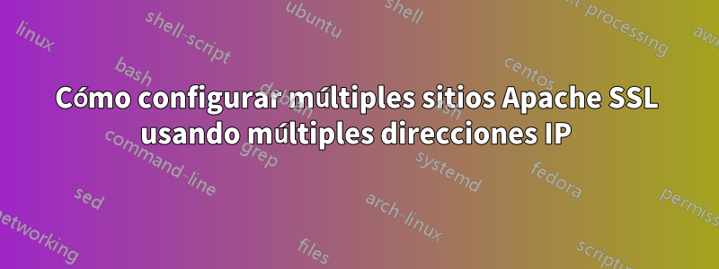 Cómo configurar múltiples sitios Apache SSL usando múltiples direcciones IP