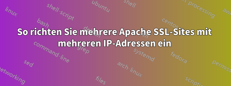 So richten Sie mehrere Apache SSL-Sites mit mehreren IP-Adressen ein