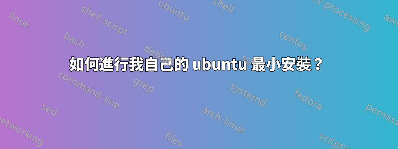 如何進行我自己的 ubuntu 最小安裝？