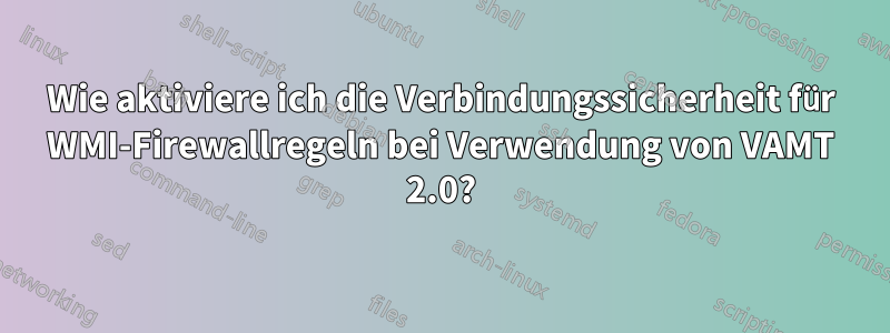 Wie aktiviere ich die Verbindungssicherheit für WMI-Firewallregeln bei Verwendung von VAMT 2.0?