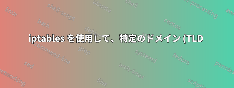 iptables を使用して、特定のドメイン (TLD) からネットワーク内の特定のマシンにパケットを転送する