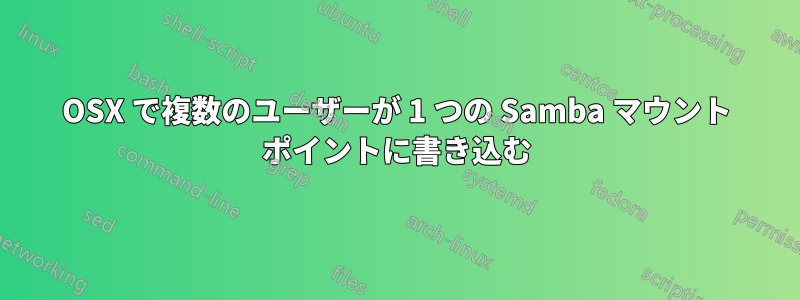 OSX で複数のユーザーが 1 つの Samba マウント ポイントに書き込む