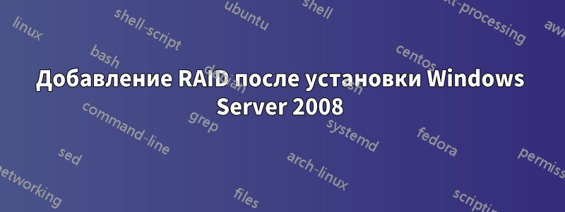 Добавление RAID после установки Windows Server 2008