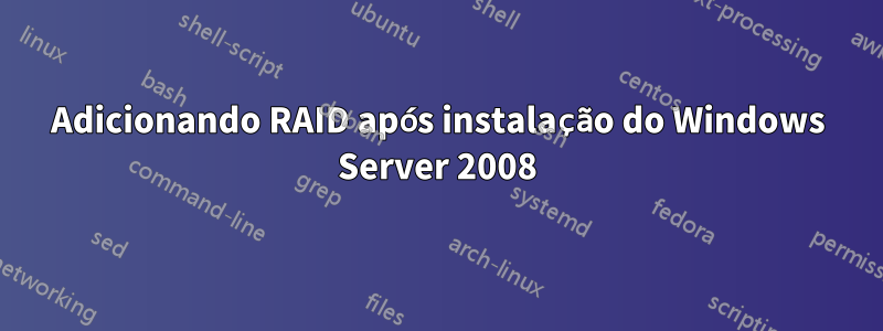 Adicionando RAID após instalação do Windows Server 2008