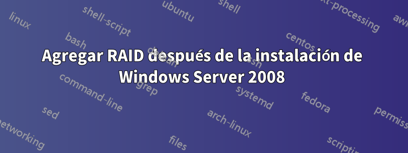 Agregar RAID después de la instalación de Windows Server 2008