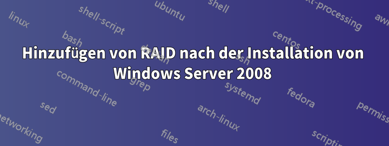 Hinzufügen von RAID nach der Installation von Windows Server 2008