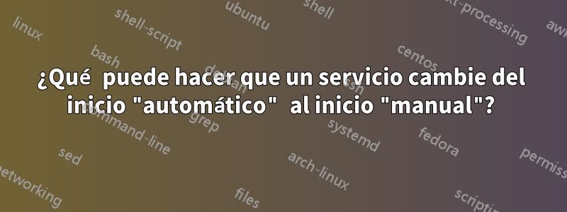 ¿Qué puede hacer que un servicio cambie del inicio "automático" al inicio "manual"?