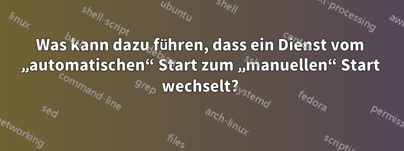 Was kann dazu führen, dass ein Dienst vom „automatischen“ Start zum „manuellen“ Start wechselt?