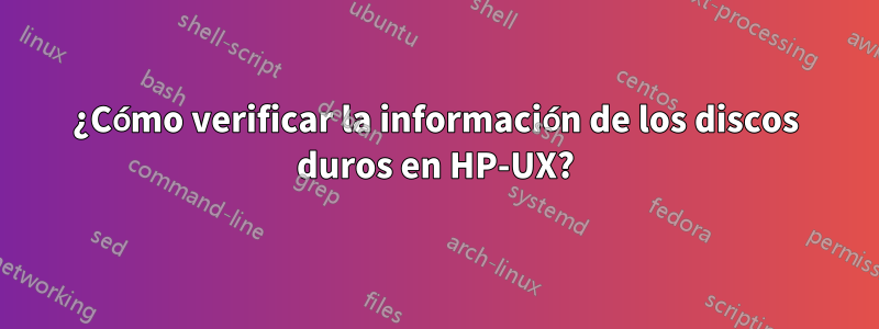 ¿Cómo verificar la información de los discos duros en HP-UX?